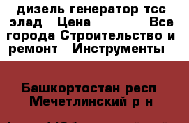 дизель генератор тсс элад › Цена ­ 17 551 - Все города Строительство и ремонт » Инструменты   . Башкортостан респ.,Мечетлинский р-н